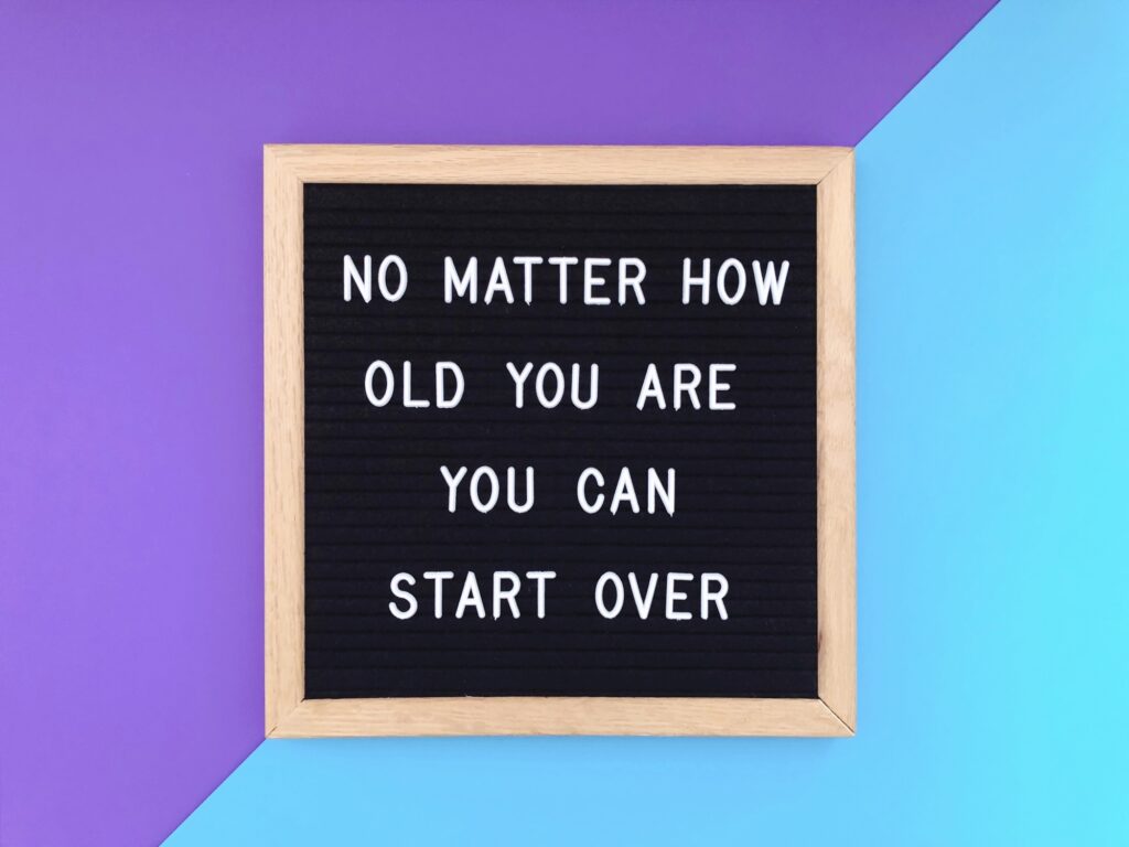 No matter how old you are, you can start over. Life lesson.